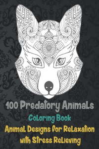 100 Predatory Animals - Coloring Book - Animal Designs for Relaxation with Stress Relieving