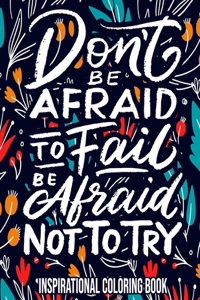 Don't Be Afraid To Fail, Be Afraid Not To Try