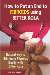 How to Put an End to Fibroids Using Bitter Kola