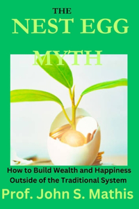 NEST EGG MYTH: How To Build Wealth And Happiness Outside Of The Traditional System