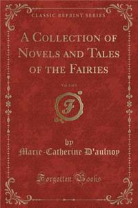 A Collection of Novels and Tales of the Fairies, Vol. 2 of 3 (Classic Reprint)