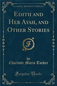 Edith and Her Ayah, and Other Stories (Classic Reprint)