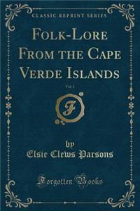 Folk-Lore from the Cape Verde Islands, Vol. 1 (Classic Reprint)