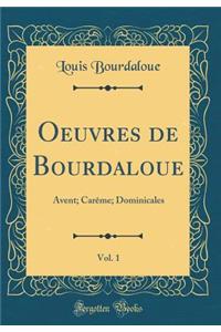 Oeuvres de Bourdaloue, Vol. 1: Avent; Carï¿½me; Dominicales (Classic Reprint)