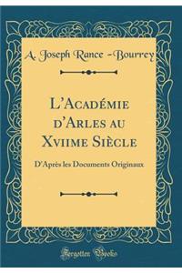 L'Acadï¿½mie d'Arles Au Xviime Siï¿½cle: D'Aprï¿½s Les Documents Originaux (Classic Reprint)