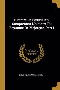 Histoire De Roussillon, Comprenant L'histoire Du Royaume De Majorque, Part 1