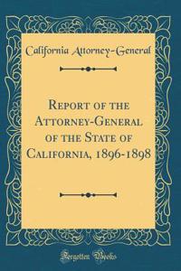 Report of the Attorney-General of the State of California, 1896-1898 (Classic Reprint)