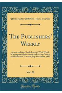 The Publishers' Weekly, Vol. 28: American Book-Trade Journal, With Which Is Incorporated the American Literary Gazette and Publishers' Circular; July-December, 1885 (Classic Reprint)