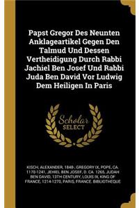 Papst Gregor Des Neunten Anklageartikel Gegen Den Talmud Und Dessen Vertheidigung Durch Rabbi Jachiel Ben Josef Und Rabbi Juda Ben David Vor Ludwig Dem Heiligen In Paris