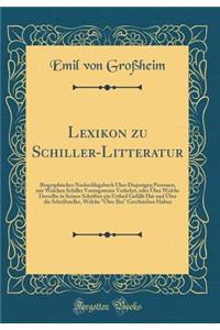 Lexikon zu Schiller-Litteratur: Biographisches Nachschlagebuch Über Diejenigen Personen, mit Welchen Schiller Vorzugsweise Verkehrt, oder Über Welche Derselbe in Seinen Schriften ein Urtheil Gefällt Hat und Über die Schriftsteller, Welche 