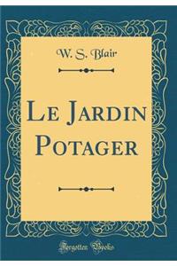 Le Jardin Potager (Classic Reprint)