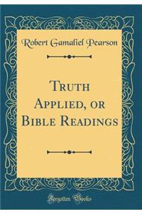 Truth Applied, or Bible Readings (Classic Reprint)