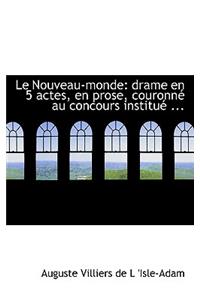 Le Nouveau-Monde: Drame En 5 Actes, En Prose, Couronnac Au Concours Instituac ...