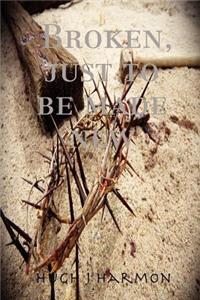 Broken, just to be made new