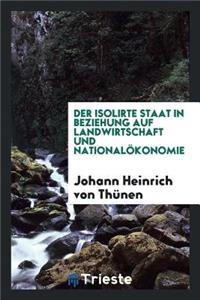 Der Isolierte Staat in Beziehung Auf Landwirthschaft Und NationalÃ¶konomie;