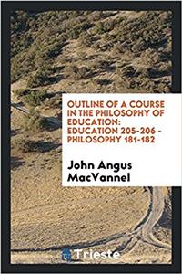 Outline of a course in the philosophy of education: Education 205-206 - Philosophy 181-182
