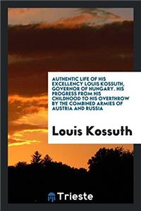 AUTHENTIC LIFE OF HIS EXCELLENCY LOUIS K