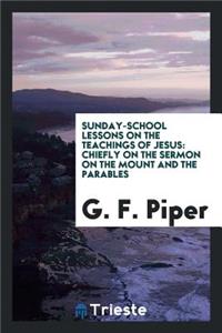 Sunday-School Lessons on the Teachings of Jesus: Chiefly on the Sermon on ...