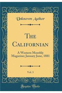 The Californian, Vol. 3: A Western Monthly Magazine; January June, 1881 (Classic Reprint)