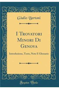 I Trovatori Minori Di Genova: Introduzione, Testo, Note E Glossario (Classic Reprint)