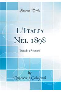 L'Italia Nel 1898: Tumulti e Reazione (Classic Reprint)