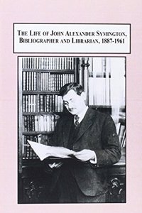The Life of John Alexander Symington, Bibliographer and Librarian, 1887-1961