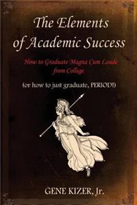 The Elements of Academic Success: How to Graduate Magna Cum Laude from College (or How to Just Graduate, Period!)