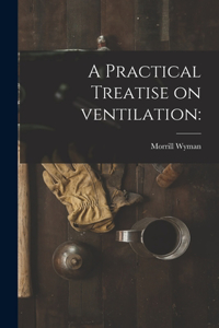 Practical Treatise on Ventilation