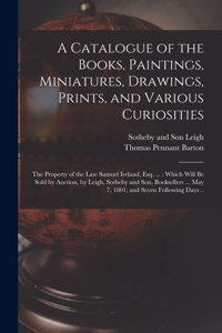 Catalogue of the Books, Paintings, Miniatures, Drawings, Prints, and Various Curiosities