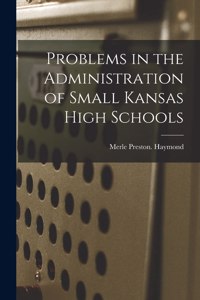 Problems in the Administration of Small Kansas High Schools