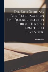 Einführung der Reformation im Lüneburgischen durch Herzog Ernst den Bekenner.