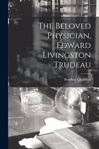 Beloved Physician, Edward Livingston Trudeau