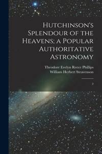 Hutchinson's Splendour of the Heavens; a Popular Authoritative Astronomy