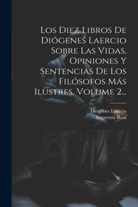 Diez Libros De Diógenes Laercio Sobre Las Vidas, Opiniones Y Sentencias De Los Filósofos Más Ilustres, Volume 2...