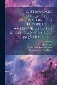 L'astronomie Pratique Et Les Observatoires En Europe Et En Amérique, Depuis Le Milieu Du Xviie Siècle Jusq'à Nos Jours