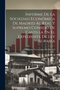 Informe De La Sociedad Económica De Madrid Al Real Y Supremo Consejo De Castilla En El Expediente De Ley Agraria