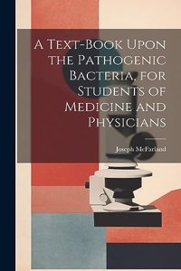 A Text-book Upon the Pathogenic Bacteria, for Students of Medicine and Physicians