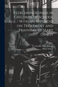 Feeblemindedness in Children of School age / With an Appendix on Treatment and Training, by Mary Dendy