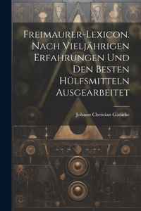 Freimaurer-Lexicon. Nach vieljährigen erfahrungen und den Besten Hülfsmitteln ausgearbeitet