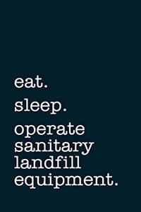 eat. sleep. operate sanitary landfill equipment. - Lined Notebook