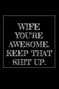 Wife You're Awesome. Keep That Shit Up
