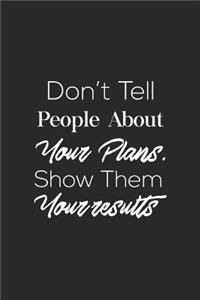 Don't Tell People About Your Plans. Show Them Your Results