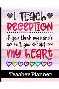 I Teach Reception If You Think My Hands Are Full You Should See My Heart - Teacher Planner
