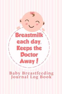 Baby Breastfeeding Journal Log Book: Breastmilk Each Day Keeps The Doctor Away