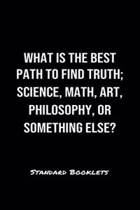 What Is The Best Path To Find Truth Science Math Art Philosophy Or Something Else?