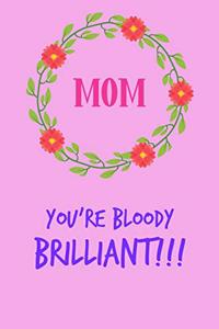 Mom, You're Bloody Brilliant!!!