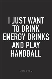 I Just Want To Drink Energy Drinks And Play Handball