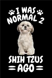 I Was Normal 2 Shih Tzus Ago