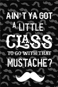 Ain't Ya Got A Little Class To Go With That Mustache?