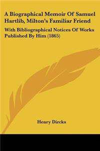 Biographical Memoir Of Samuel Hartlib, Milton's Familiar Friend